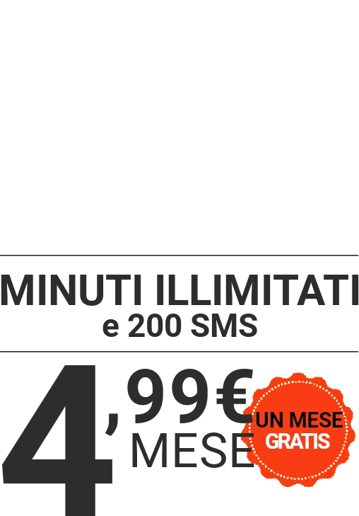 MINUTI ILLIMITATI, 1 GIGA E 200 SMS. 4,99€/MESE