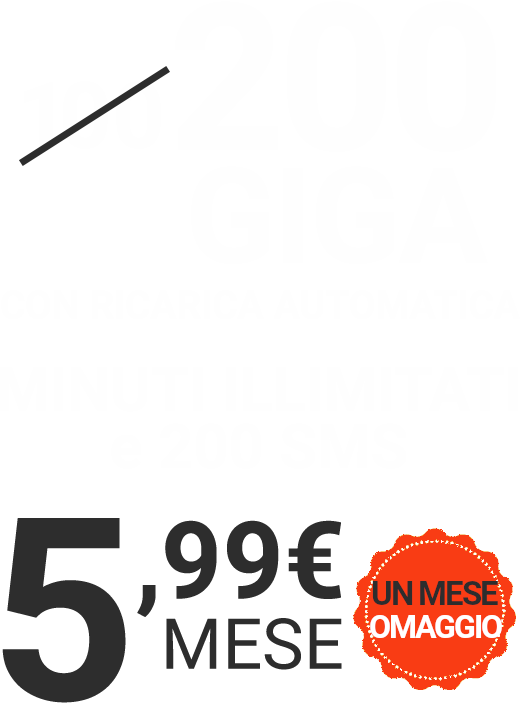 200 GIGA, MINUTI ILLIMITATI E 200 SMS. 5,99€/MESE